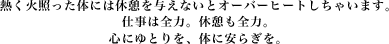 熱く火照った体には休憩を与えないとオーバーヒートしちゃいます。仕事は全力。休憩も全力。心にゆとりを、体に安らぎを